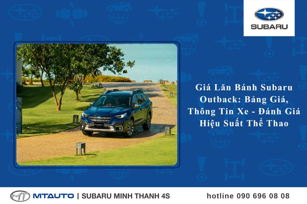 Giá Lăn Bánh Subaru Outback: Bảng Giá, Thông Số Kỹ Thuật Và Đánh Giá Hiệu Suất Thể Thao