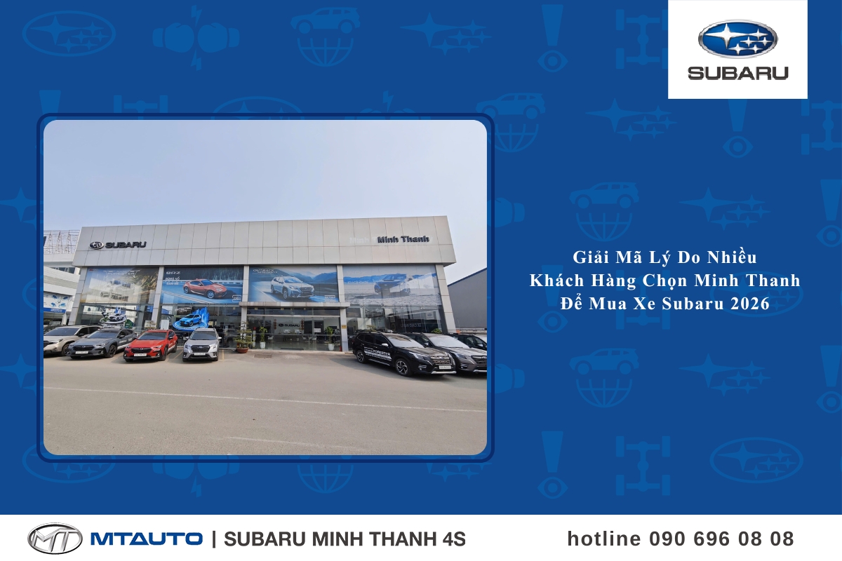Giải mã lý do nhiều khách hàng chọn Minh Thanh để mua xe Subaru 2026