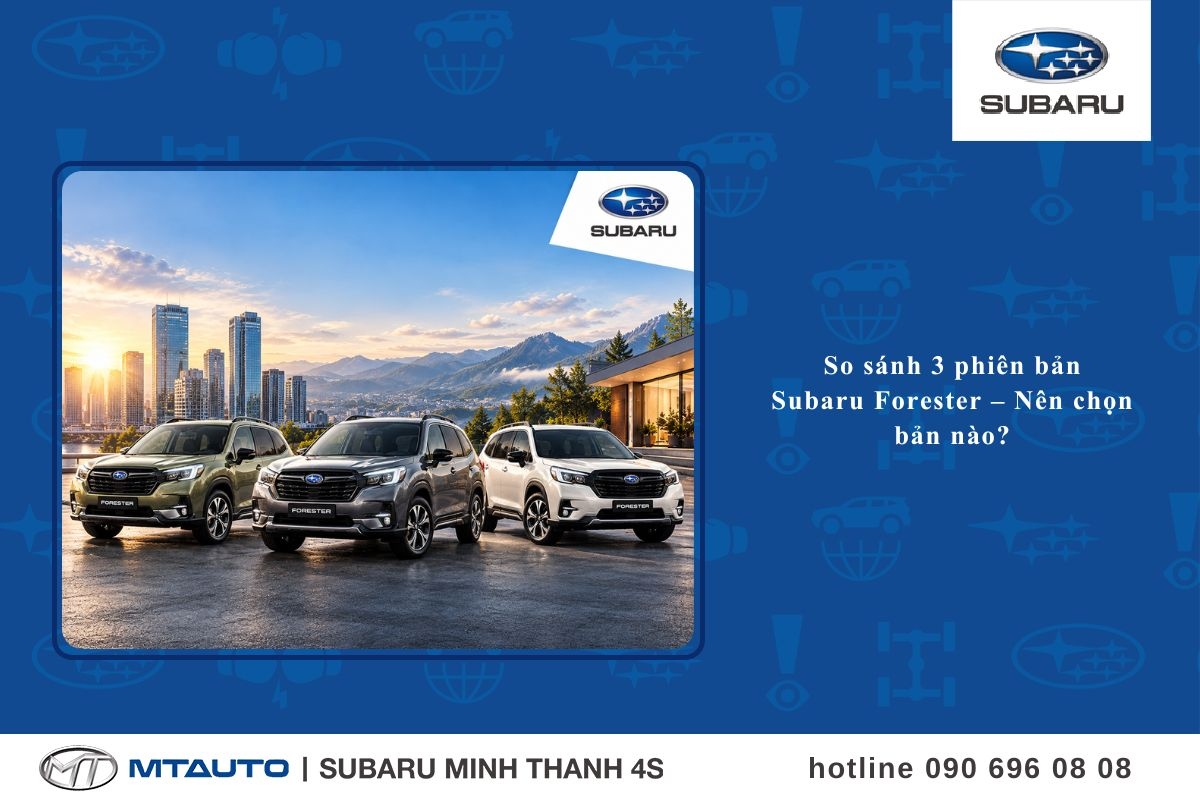 So sánh 3 phiên bản Subaru Forester – Nên chọn bản nào?