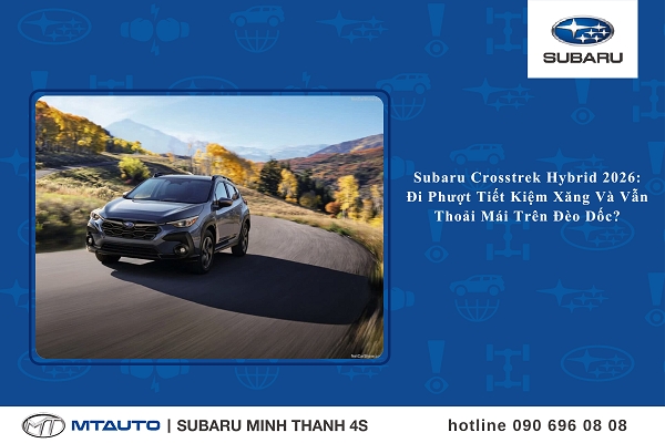 Subaru Crosstrek Hybrid 2026: Đi Phượt Tiết Kiệm Xăng Và Vẫn Thoải Mái Trên Đèo Dốc?