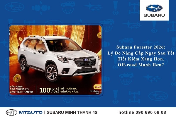 Subaru Forester 2026: Lý Do Nên Nâng Cấp Ngay Sau Tết – Tiết Kiệm Xăng Hơn, Off-road Mạnh Hơn?