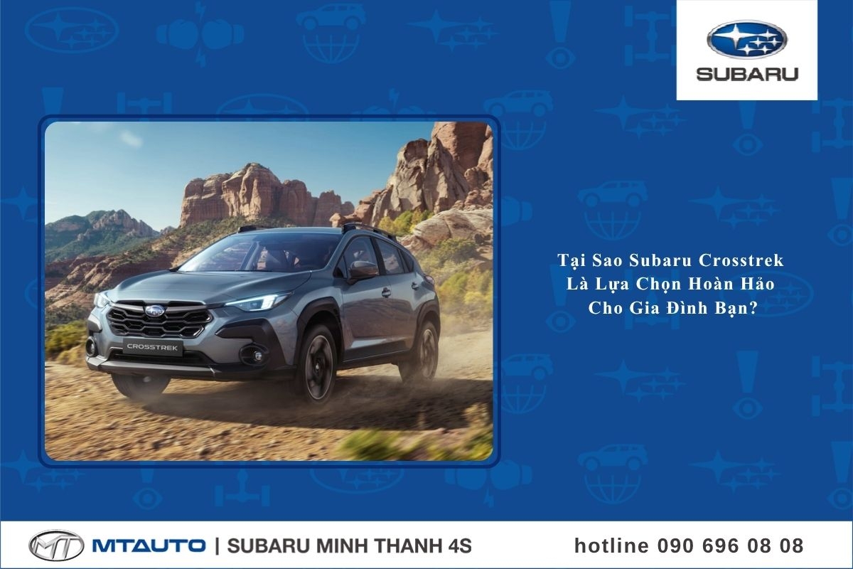 Tại Sao Subaru Crosstrek Là Lựa Chọn Hoàn Hảo Cho Gia Đình Bạn?